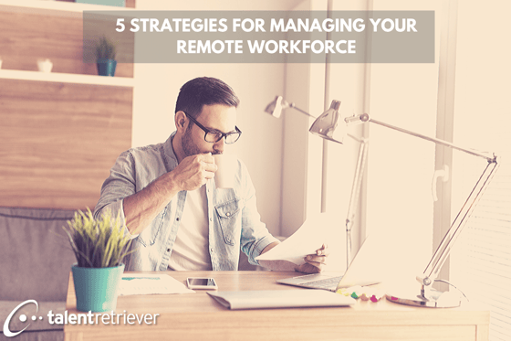5 STRATEGIES FOR MANAGING YOUR REMOTE WORKFORCE